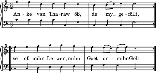 
\header { tagline = ##f }
\paper { paper-width = 150\mm }
\layout { indent = 0\cm \context { \Score \remove "Bar_number_engraver" } }

global = { \key c \major \numericTimeSignature \time 3/2 }

verse = \lyricmode {
  An -- ke van Tha -- raw öß, de my __ ge -- föllt, se öß mihn Le -- wen, mihn Goet on -- mihn -- Gölt.
}

right = \relative c'' {
  \global
  \repeat volta 2 { g'4 g d e e d | c c8 (d) e4 d2. | } \break
  \repeat volta 2 {e4 e f g g f | e d8 (c) d (e) c2. | }
}

left = \relative c' {
  \global
  \repeat volta 2 {c4 c b c c, g' | c, c c g'2. | }
  \repeat volta 2 {c,4 c d e e f | g a g c,2. | }
}

pianoPart = \new PianoStaff  <<
    \new Staff = "right" \with { \magnifyStaff #3/4
      midiInstrument = "clarinet"
    } \right \addlyrics { \verse } 
    \new Staff = "left" \with { \magnifyStaff #3/4
      midiInstrument = "bassoon"
    } { \clef bass \left }
  >>
\score { \pianoPart \layout { } }

\score { \unfoldRepeats { \pianoPart }
  \midi { \tempo 4=120 }
}
