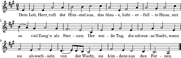 
 \relative c' {\set Staff.midiInstrument = #"church organ" \set Score.tempoHideNote = ##t \tempo 4 = 140
   \key a \major
   \time 6/4
  \partial 4
  e4 e2 e4 a2 a4 b2 b4 cis2
  cis4 a2 e4 fis2 a4 a2 gis4 a2
  cis4 b( a) gis a2 gis4 fis2. e2
  b4 e2 fis4 gis2 e4 fis2 gis4 a2
  e4 fis2 e4 fis2 e4 d4.( e8) d cis b2
  e4 fis2 e4 d2 cis4 b2. a2
  \bar "|."
  }
\addlyrics {
  Dein Lob, Herr, ruft der Him -- mel aus,
  das blau -- e, licht -- er -- füll -- te Haus,
  mit so viel Zung`n als Ster -- nen.
  Der wei -- ße Tag, die schwar -- ze Nacht,
  wann sie ab -- wech -- seln von der _ Wacht,
  sie kün -- dens aus den Fer -- nen.
  }
  