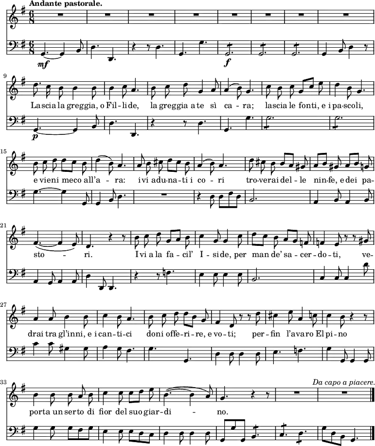 
    { <<
        \new Staff <<
            \tempo "Andante pastorale."
            \set Staff.midiInstrument = #"oboe"
            \key g \major
  \time 6/8
  \tempo "Andante pastorale."
\absolute{
\autoBeamOff
\transpose c c'{
  R2. R2. R2. R2. R2. R2. R2. R2.
  d'8. c'16 b8 b4 b8 b4 c'8 a4. b8 c'8 d'8 g4 a8 a4 (b8) g4. c'8 b8 c'8 g8 [c'8] e'8 d'4 b8 g4.
  b8 c'8 d'8 d'8 [c'8] b8 d'4 (b8) a4. a8 b8 cis'8 d'8 [cis'8] b8 a4 (b8) a4. d'8 cis'8 b8 b8 [a8] gis8
  a8 [b8] gis8 a8 [b8] g8 fis4.~ (fis4 e8) d4. r4 r8 b8 c'8 d'8 g8 [a8] b8 c'4 g8 g4 c'8
  d'8 [c'8] b8 a8 [g8] f8 f4 e8 r8 r8 gis8 a4 a8 b4 b8 c'4 b8 a4. b8 c'8 d'8 d'8 [b8] g8
  fis4 d8 r8 r8 d'8 cis'4 e'8 a4 c'8 c'4 b8 r4 r8 b4 b8 b8 a8 b8 c'4 c'8 c'8 [d'8] e'8
  b4.~ (b4 a8) g4. r4 r8 R2. R2.^\markup{\italic{"Da capo a piacere."}} \bar "|."}}
            \addlyrics {La -- scia la greg -- gia,_o Fil -- li -- de, la greg -- gia_a te sì ca -- ra; la -- scia le fon -- ti,_e_i pa -- sco -- li, e vie -- ni me -- co_all’ -- a -- ra: i -- vi_a -- du -- na -- ti_i co -- ri tro -- ve -- rai del -- le nin -- fe,_e dei pa -- sto -- ri.
I -- vi_a la fa -- cil’ I -- si -- de, per man de’ sa -- cer -- do -- ti, ve -- drai tra gl’in -- ni,_e_i can -- ti -- ci do -- ni_of -- fe -- ri -- re,_e vo -- ti; per -- fin l’a -- va -- ro_El -- pi -- no
por -- ta_un ser -- to di fior del suo giar -- di -- no.}
            >>
        \new Staff <<
            \set Staff.midiInstrument = #"cello"
            \new Voice \absolute {
\clef bass
\autoBeamOff
                \key g \major
  \time 6/8
  \tempo "Andante pastorale."
  g,4.~\mf g,4 b,8 d4. d,4. r4 r8 d4. g,4. g4. g,2.:8\f g,2.:8 g,2.:8 g,4 b,8 d4 r8
  g,4.~\p g,4 b,8 d4. d,4. r4 r8 d4. g,4. g4. g2.:8 g2.:8
  g4.~ g4 g,8 g,4 b,8 d4. R2. r4 d8 d8 [fis8 d8] b,2.
  a,4 b,8 a,4 b,8 a,4 g,8 a,4 a,8 d4 d,8 d,4. r4 r8 f4. e4 e8 e4 e8
  b,2. c4 c8 c4 d'8 c'4 c'8 gis4 gis8 a4 g8 fis4. g4. g,4.
  d4 d8 d4 d8 e4. f4. g4 g,8 g,4 g,8 g4 g8 g8 [fis8 g8] e4 e8 e8 [d8 c8]
  d4 d8 d4 d8 g,8 [g8 g,8] b,4.:8 c4.:8 d4.:8 g8 [d8 b,8] g,4. \bar "|."
                }
            >>
    >> }
