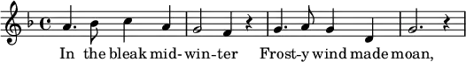 
 \relative
 {
  \key f \major
  \time 4/4
     a'4. bes8 c4 a
     g2 f4 r
     g4. a8 g4 d
     g2. r4   
  }
\addlyrics {
     In the bleak mid- -- win -- ter
     Frost -- y wind made moan, 
   }
