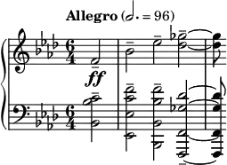  { \new PianoStaff << \new Staff \relative c' { \clef treble \key f \minor \time 6/4 \tempo "Allegro" 2. = 96 \partial 2*1 f2--\ff | bes-- ees-- <ges des>--~ | <ges des>8 } \new Staff \relative c' { \clef bass \key f \minor \time 6/4 <c bes bes,>2-- | <f c ees, ees,>-- <f bes, bes, bes,>-- <des ges, f, f,>--~ | <des ges, f, f,>8 } >> } 