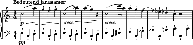 
\relative c'' {
  \new PianoStaff <<
    \new Staff {
      \set Staff.midiInstrument = #"piano" \key c \major \clef treble \time 3/4 \set Score.tempoHideNote = ##t \tempo "Bedeutend langsamer" 4 = 140
      c2 \p \< ( a'4 |
      g4 \! \> ) -! f4 -! g4 -! |
      c,2 \! _\markup { \italic {cresc.} } ( bes'4 \< ) |
      a4 ( g4 ) r4 \! |
      c,2 _\markup { \italic {cresc.} } ( c'8 a8 ) |
      a4 -! g4 -! f4 ~ |
      f4 es4 -! des4 -! |
      c4 -! r2 |
    }
    \new Staff {
      \set Staff.midiInstrument = #"piano" \key c \major \clef bass \time 3/4
      f,,4 \pp -! c4 -! e4 -! |
      f4 -! c4 -! e4 -! |
      f4 -! c4 -! e4 -! |
      f4 -! c4 -! e4 -! |
      f4 -! c4 -! fis4 -! |
      g4 -! c,4 -! as'4 -! |
      bes4 -! c,4 -! b'4 -! |
      c4 -! c,4 -! c'4 -! |
    }
  >>
}
