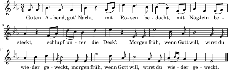 
\relative g'
{\set Staff.midiInstrument = #"flute" \key es \major \time 3/4 \autoBeamOff
    \partial 4 g8 g | bes4. g8 g4 | bes r g8[_( bes)] | es4 d4. c8 | c4( bes) f8[_( g)] |aes4 f f8[_( g)] | aes4 r f8[_( aes)] | d[_( c)] bes4 d | es r es,8 es | es'2 c8 aes | bes2 g8 es | aes4 bes c | \appoggiatura g8 bes2 es,8 es | es'2 c8 aes | bes2 g8 es | \afterGrace aes4( { bes16[ aes]) } g4 f | es2 \bar "|."
}
\addlyrics {
Gu -- ten A -- bend, gut' Nacht,
mit Ro -- sen be -- dacht,
mit Näg -- lein be -- steckt,
schlupf un -- ter die Deck':
Mor -- gen früh, wenn Gott will,
wirst du wie -- der ge -- weckt,
mor -- gen früh, wenn Gott will,
wirst du wie -- der ge -- weckt.
} 