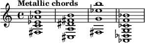 
{
   \tempo "Metallic chords" { <fis c' ees' aes' d''>1 } { <cis a dis' fis' b'>1 } { <fis g' ees'' b''>1 } { <aes, des g ces' f' bes'>1 }
}
