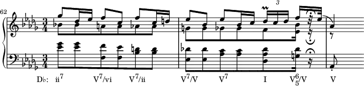 
    {
      #(set-global-staff-size 16)
      \new PianoStaff <<
        \new Staff <<
            \new Voice \relative c''' {
                \set Score.currentBarNumber = #62
                \bar ""
                \clef treble \key des \major \time 3/4
                \voiceOne ges8 des16 es f8 c f c 16 d
                es8 bes es bes16 c \tuplet 3/2 { des16\prall[ c des] } f16[ r32\fermata es](
                aes,4)
                }
            \new Voice \relative c'' {
                \clef treble \key des \major \time 3/4
                \voiceTwo bes!8 bes a a aes aes
                g[ g ges ges f <es bes'>16] r\fermata
                r8
                }
            >>
        \new Staff <<
            \new Voice \relative c' {
                \clef bass \key des \major \time 3/4
                <es ges>8_\markup { \concat { \translate #'(-6 . 0) { "D♭:   ii" \raise #1 \small "7" \hspace #8.5 "V" \raise #1 \small "7" "/vi" \hspace #5 "V" \raise #1 \small "7" "/ii" \hspace #10 "V" \raise #1 \small "7" "/V" \hspace #6 "V" \raise #1 \small "7" \hspace #10 "I" \hspace #6.5 "V" \combine \raise #1 \small 6 \lower #1 \small 5 "/V" \hspace #6.7 "V" } } }
                <es ges> <f, f'> <f es'> <bes d> <bes d>
                <es, des'!>[ <es des'> <aes c> <aes c> <des, aes' des> <g des'>16] r\fermata
                aes,8-.
                }
            >>
    >> }
