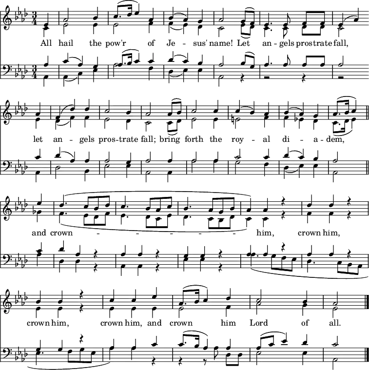 \transpose f as {
<< <<
\new Staff { \clef treble \time 3/4 \partial 4 \key f \major \set Staff.midiInstrument = "church organ" \set Score.tempoHideNote = ##t \override Score.BarNumber  #'transparent = ##t
  \relative c' 
  << { c4 | f2 g4 | a8.( bes16 c4) f, | g( f) e | f2 e8( d) | c4. c8 d[ d] | c4( f) \bar"" \break
  f4 | d( bes') bes | a2 g4 | f2 f8( g) | a2 a4 | a( g) f | g( f) e | f8.( g16 a4) \bar"||" \break
  c4 | bes4.( a8 g bes | a4. g8 f a | g4. f8 e g | f4) f r | bes bes r | \break
  g g r | a a c | f,8.( g16 a4) bes | a2 g4 | f2 \bar"|." } \\
  { a,4 | c2 c4 | c2 d4 | d( c) bes | a2 c8( bes) | a4. a8 bes[ bes] | a2
  c4 | bes( d) d | c2 bes4 | a2 a8( bes) | c2 c4 | cis2 d4 | d c! bes | a8.( bes16 c4)
  es4 | d4.( c8 bes d | c4. bes8 a c | bes4. a8 g bes | a4) a r | d d r |
  c c r | c c c | c2 d4 | f2 e4 | c2 } >>
}
\new Lyrics \lyricmode {
All4 hail2 the4 pow'r2 of4 Je2 -- sus'4 name!2
Let4 an4. -- gels8 pros -- trate fall,2
let4 an2 -- gels4 pros2 -- trate4 fall;2
bring4 forth2 the4 roy2 -- al4 di2 -- a4 -- dem,2
and4 crown2. -- "" -- "" -- ""4 him, "" crown him, "" crown him,
"" crown him, and crown2 him4 Lord2 of4 all.2
}
\new Staff { \clef bass \key f \major \set Staff.midiInstrument = "church organ"
  \relative c
  << { f4 | a( f) e | f8.( g16 a4) a | bes( a) g | f2 g8( e) | f4. f8 f[ f] | f2
  a4 | bes( f) f | f2 e4 | f2 f4 | f2 f4 | a2 a4 | bes( a) g | f2
  a4 | bes f r | f f r | e e r | f f r | f f r |
  e e r | f f a | a8.( g16 f4) f | f8( a c4) bes4 | a2 } \\
  { f,4 | f4( a) c | f2 d4 | bes( c) c | f,2 r4 | r2 r4 | r2
  f4 | bes2 g4 | c2 c4 | f,2 f4 | f'2 f4 | e2 d4 | bes( c) c | f,2 
  f'4 | bes, bes r | f f r | c' c r | f4.( e8 d c | bes4. a8 g f | 
  c'4. d8 e c | f4) f r | r r8 f bes,[ bes] | c2 c4 | f,2 } >>
}
>> >> }
\layout { indent = #0 }
\midi { \tempo 4 = 90 }
