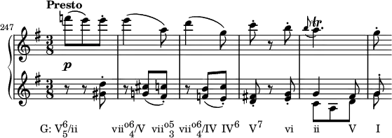  {
      \set Score.proportionalNotationDuration = #(ly:make-moment 1/12)
      \new PianoStaff <<
        \new Staff <<
            \relative c''' {
                \set Score.currentBarNumber = #247
                \bar ""
                \tempo "Presto"
                \clef treble \key g \major \time 3/8
                \override DynamicLineSpanner.staff-padding = #2
                f8(\p e) e-.
                e4( a,8)
                d4( g,8)
                c8-. r b-.
                \grace { b8( } a4.)\trill
                g8-.
                }
            >>
        \new Staff <<
            \new Voice \relative c'' {
                \clef treble \key g \major \time 3/8
                r8_\markup { \concat { \translate #'(-5 . 0) { "G: V" \combine \raise #1 \small 6 \lower #1 \small 5 "/ii" \hspace #7 "vii" \raise #1 \small "o" \combine \raise #1 \small 6 \lower #1 \small 4 "/V" \hspace #1.2 "vii" \raise #1 \small "o" \combine \raise #1 \small 5 \lower #1 \small 3 \hspace #1 "vii" \raise #1 \small "o" \combine \raise #1 \small 6 \lower #1 \small 4 "/IV" \hspace #1 "IV" \raise #1 \small "6" \hspace #2 "V" \raise #1 \small "7" \hspace #4.5 "vi" \hspace #4 "ii" \hspace #5.8 "V" \hspace #4 "I" } } }
                r <gis d'>-.
                r <g! cis>( <fis c'>-.)
                r <f b>( <e c'>-.)
                <d fis!>-. r <e g>-.
                \stemUp g4 fis8
                g^.
                }
            \new Voice \relative c' {
                \stemDown
                s4. s s s
                c8 a d g
                }
            >>
    >> }
