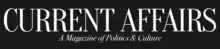 White text on black background in a serif font. The title in all-caps reads "CURRENT AFFAIRS". A subtitle, in italics and below the title, reads "A Magazine of Politics & Culture".