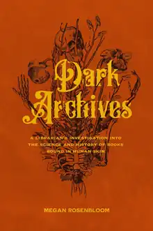 An orange book cover with a tattoo-style drawing of a skeleton with flowers growing out of it; the cover reads "Dark Archives: A Librarian's Investigation into the Science and History of Books Bound in Human Skin", by Megan Rosenbloom