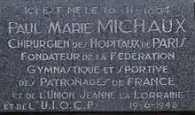 Commemorative plaque on the house where Paul Michaux was born with inscription: "Here was born the 16-11-1854 Paul Marie Michaux, Surgeon of Paris Hospitals Founder of Gymnastics and Sports Federation of France and Sponsorships Union Jeanne Lorraine and UIOCP 19-6-1948."