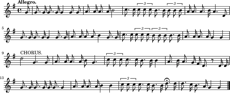 

  \relative c'' {
    \language "english"
    \key g \major
    \time 4/4
    \autoBeamOff
    \tupletUp
    \tempo "Allegro."
    \partial 8
    g8 |
    g8. g16 g8. g16 g4 g8 g8 |
    a8. a16 a8. a16 b2 |
    c8. c16 \tuplet 3/2 { c8 c c } b8. b16 \tuplet 3/2 { b8 b b } |
    a16 a8. a8. b16 a4. d,8 |
    g8. g16 g8. g16 g4 g8. g16 |
    a8. a16 a8 a8 b4 g8. g16 |
    c8. c16 \tuplet 3/2 { c8 c c } \tuplet 3/2 { b b b } b8. b16 |
    a8. a16 a8. a16 g4 g |
    d'2^"CHORUS."  g,4. g8 |
    a8. a16 a8. a16 b8 g4. |
    \tuplet 3/2 { c8 c c } c8. c16 b8. b16 b4 |
    a8. b16 a8. g16 fs16 d8. r8 d16 d16 |
    g8. g16 g8. g16 g16 g8. g4 |
    a8. a16 a8. a16 b4 b |
    \tuplet 3/2 { c8 c c } c8. c16 b8. b16 d8.\fermata d16 |
    d8. c16 b8. a16 g4 g \bar "|."
  }
