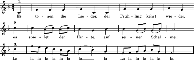 
{
\clef treble \key f \major \tempo 2.=50 \set Staff.midiInstrument = "flute" {
      \set Score.tempoHideNote = ##t
      \override Score.BarNumber #'transparent = ##t
      \time 3/4
      \relative c' { \partial 4  c4^"1." | f f f | g c, c | g' g g | a f \bar "" \break
        c'^"2." | c a8([ c]) a( c) | bes4 g bes | bes g8([ bes]) g( bes) | a2 \bar "" \break
        c4^"3." | f8 e d[ c] \stemDown bes a | \stemNeutral c4 (bes) g | e8 f g[ a] bes g | f2 \bar"|." }
    }
  }
\addlyrics
{ \small
Es tö -- nen die Lie -- der,
der Früh -- ling kehrt wie -- der,
es spie -- let der Hir -- te,
auf sei -- ner Schal -- mei:
La la la la la la la la __ la
La la la la la la la.
}
